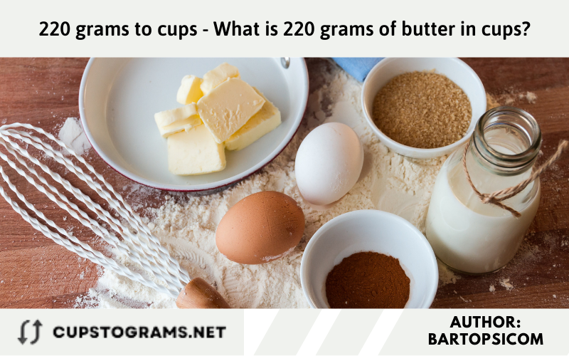 220 grams to cups - What is 220 grams of butter in cups?