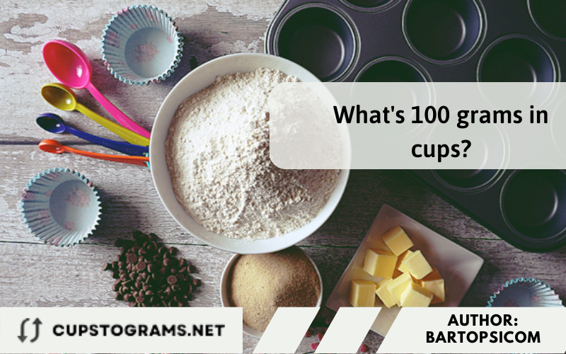 What's 100 grams in cups? 100 grams to cups