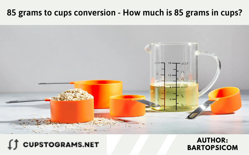 85 grams to cups conversion - How much is 85 grams in cups?