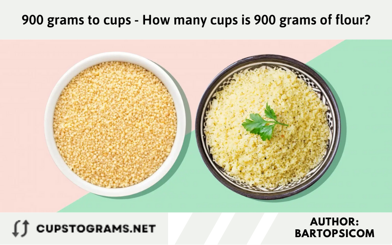 900 grams to cups - How many cups is 900 grams of flour?
