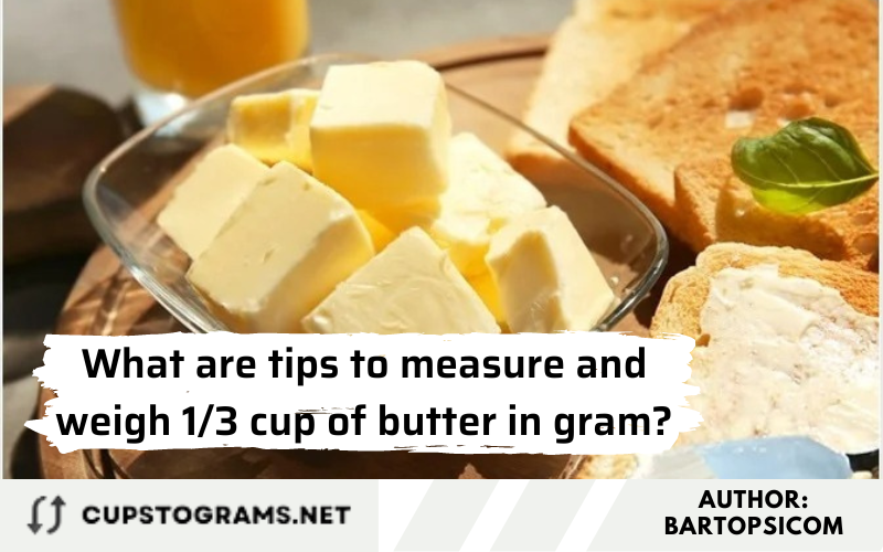 What are tips to measure and weigh 1/3 cup of butter in gram?