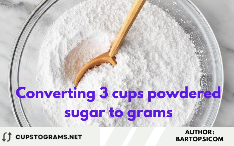 Converting 3 cups powdered sugar to grams