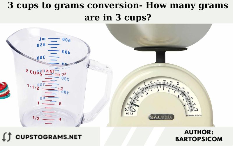 3 cups to grams conversion- How many grams are in 3 cups?