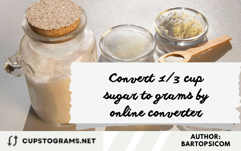 Convert 1/3 cup sugar to grams by online converter