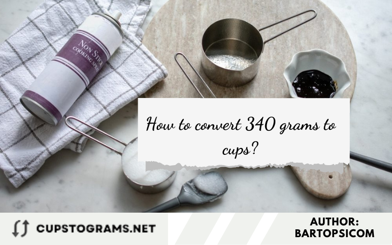 How to convert 340 grams to cups?