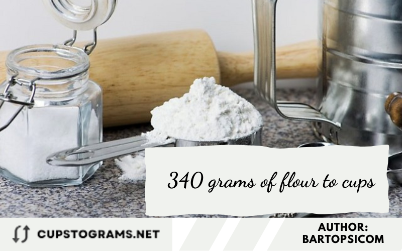 340 grams of flour to cups
