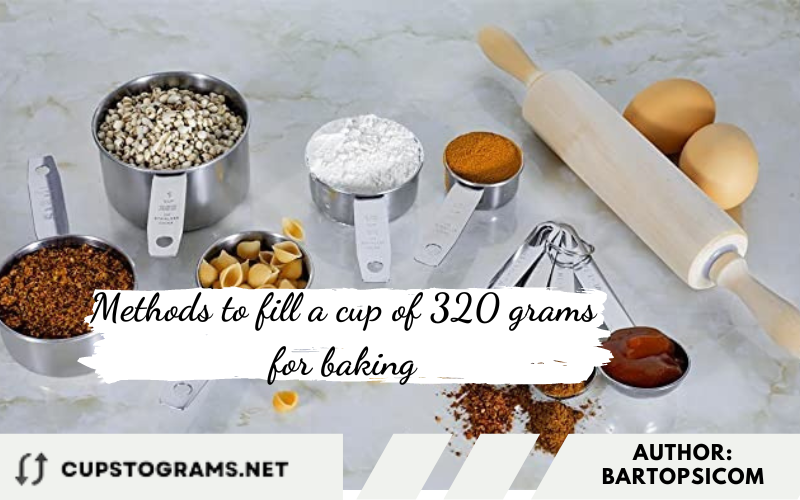 Methods to fill a cup of 320 grams for baking