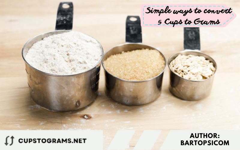 Simple ways to convert 5 Cups to Grams