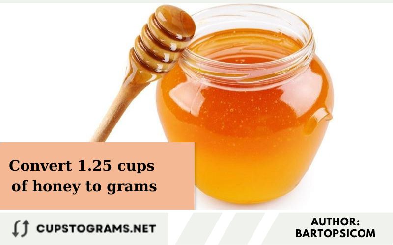 Convert 1.25 cups of honey to grams