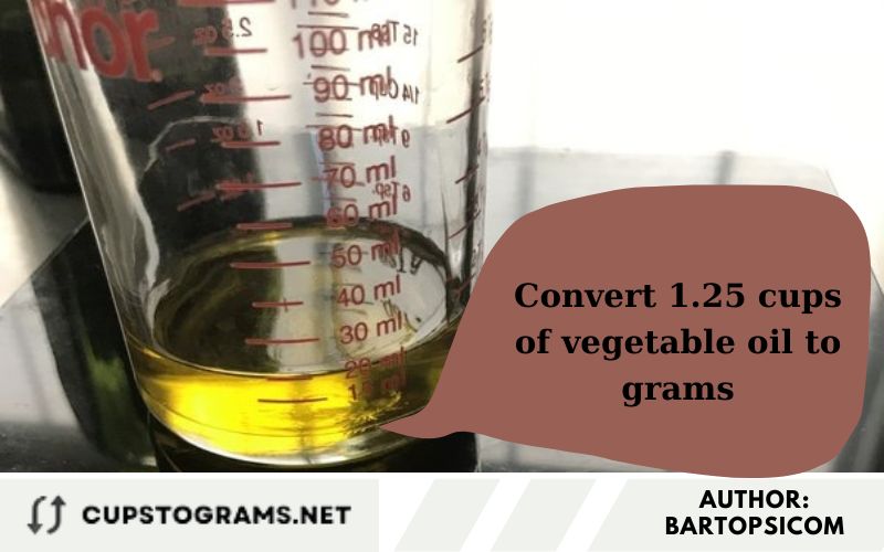 Convert 1.25 cups of vegetable oil to grams