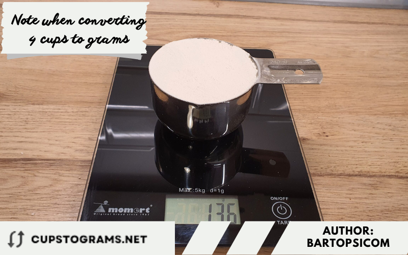 Note when converting 4 cups to grams