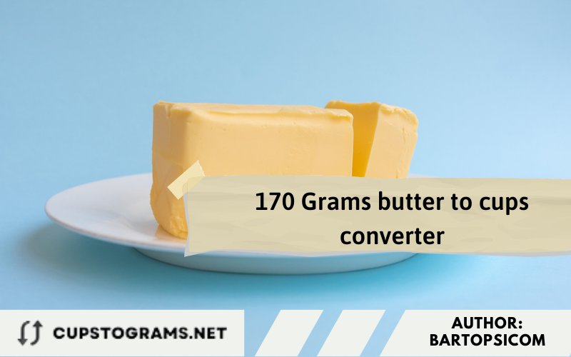 What is 170g butter in cups?