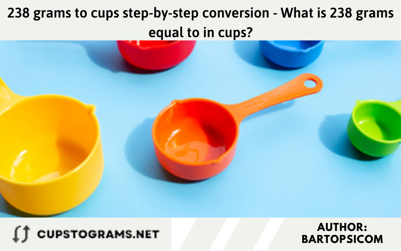 238 grams to cups step-by-step conversion - What is 238 grams equal to in cups?
