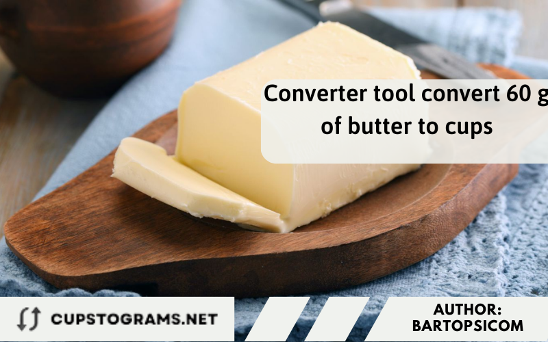 Using the converter tool convert 60 grams of butter to cups
