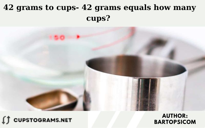 42 grams to cups- 42 grams equals how many cups? 