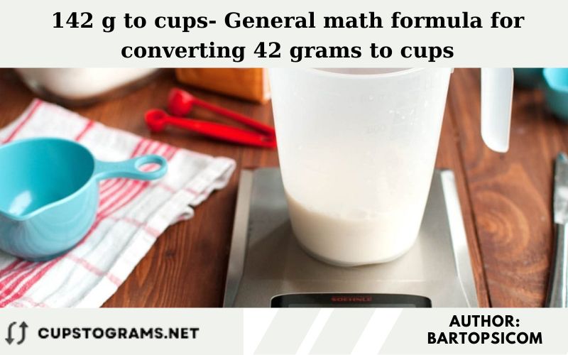 142 g to cups- General math formula for converting 42 grams to cups