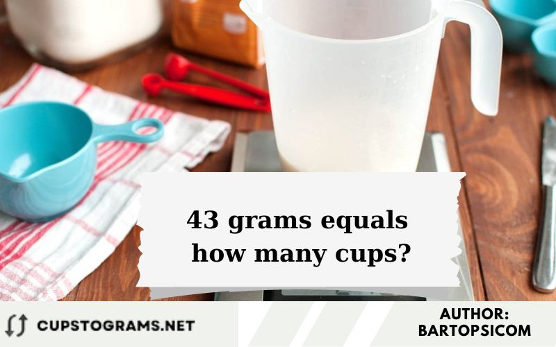 43 grams equals how many cups?