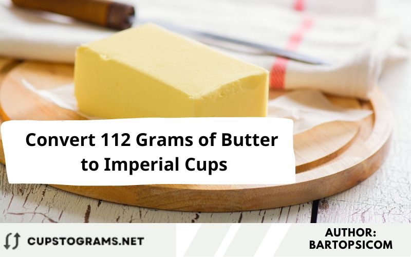 Convert 112 Grams of Butter to Imperial Cups