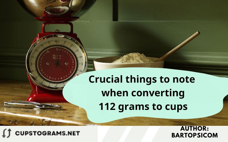 Crucial things to note when converting 112 grams to cups