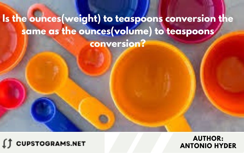 Is the ounces(weight) to teaspoons conversion the same as the ounces(volume) to teaspoons conversion?