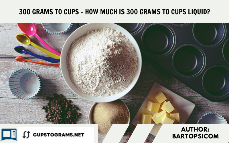 300 grams to cups - How much is 300 grams to cups liquid?