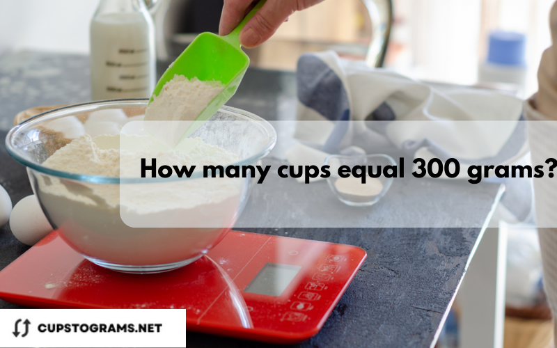 How many cups equal 300 grams?