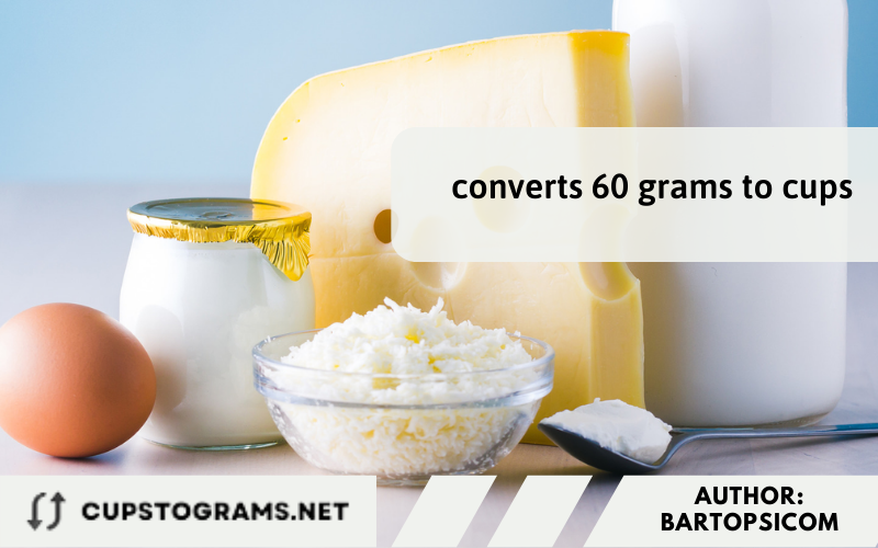 Important Reminder When Converting 60 Grams To Cups 