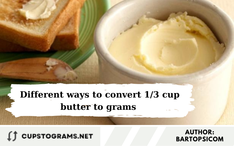 Different ways to convert 1/3 cup butter to grams 