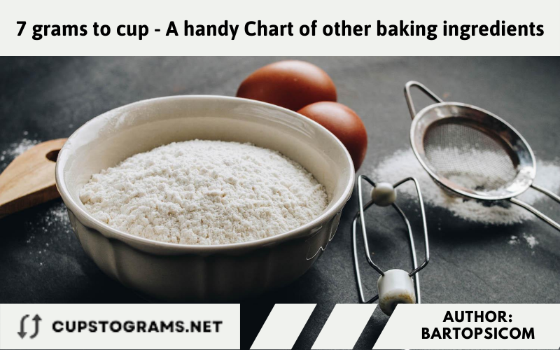 7 grams to cup - A handy Chart of other baking ingredients
