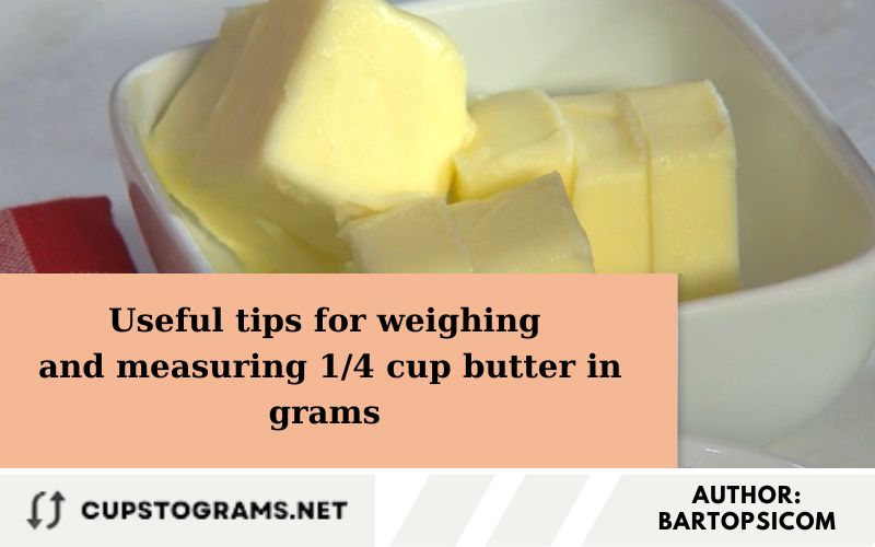 Useful tips for weighing and measuring 1/4 cup butter in grams