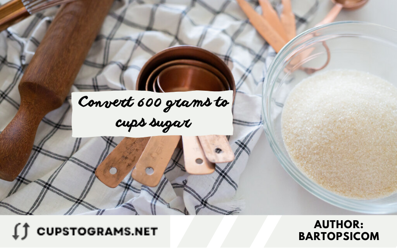 Convert 600 grams to cups sugar