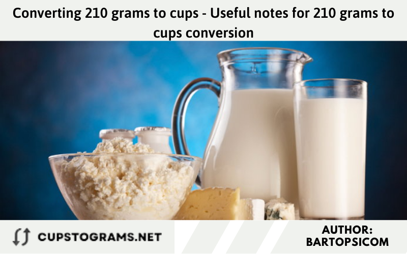 Converting 210 grams to cups - Useful notes for 210 grams to cups conversion