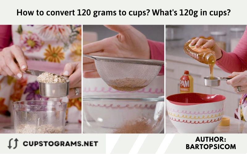 How to convert 120 grams to cups? What's 120g in cups?
