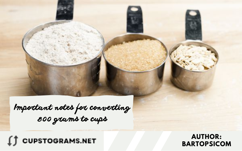 Important notes for converting 800 grams to cups