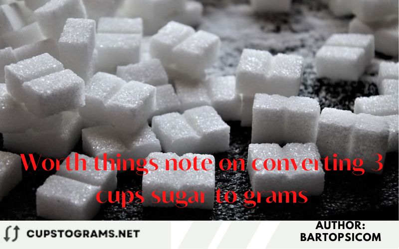 Worth things note on converting 3 cups sugar to grams