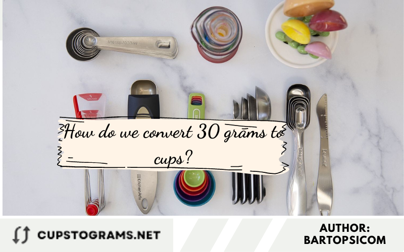 How do we convert 30 grams to cups?