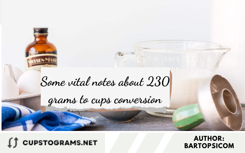 Some vital notes about 230 grams to cups conversion