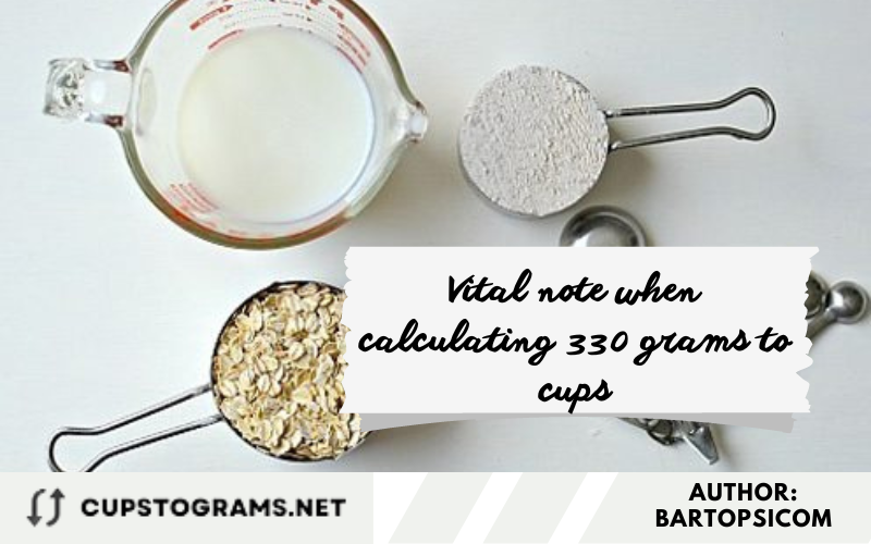 Vital note when calculating 330 grams to cups