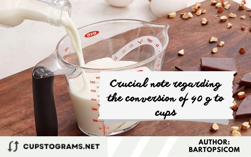 Crucial note regarding the conversion of 40 g to cups