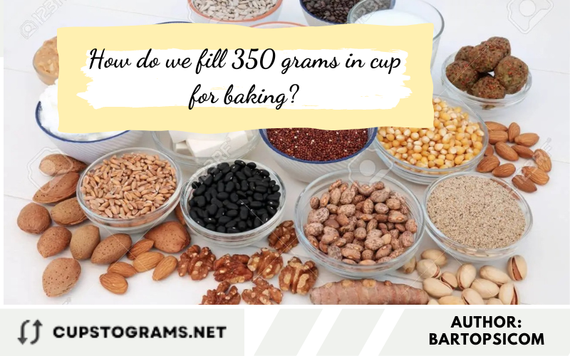 How do we fill 350 grams in cup for baking?