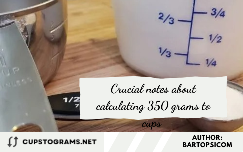 Crucial notes about calculating 350 grams to cups 