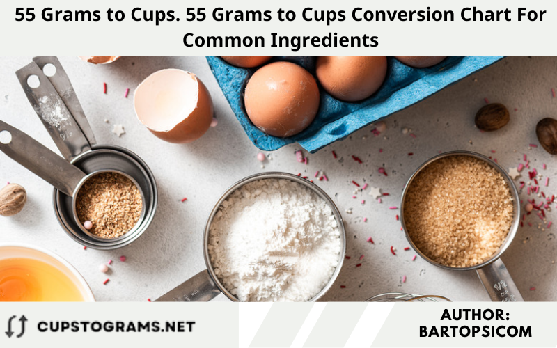 55 Grams to Cups. 55 Grams to Cups Conversion Chart For Common Ingredients