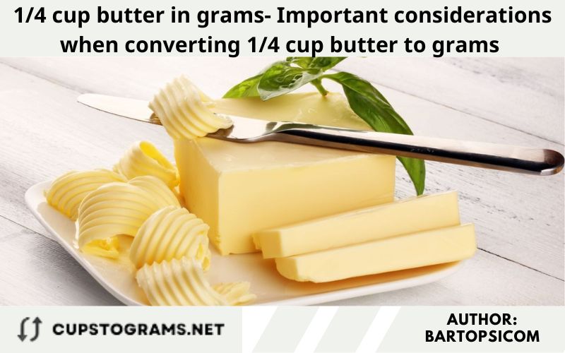 1/4 cup butter in grams- Important considerations when converting 1/4 cup butter to grams 
