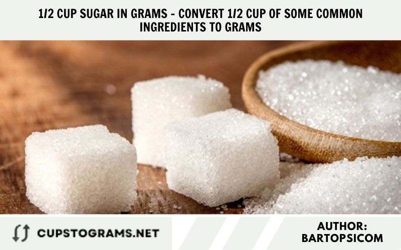 1/2 cup sugar in grams - Convert 1/2 cup of some common ingredients to grams