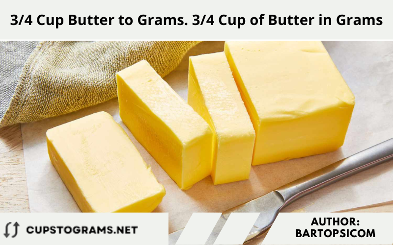 3/4 Cup Butter to Grams. 3/4 Cup of Butter in Grams