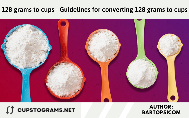 128 grams to cups - Guidelines for converting 128 grams to cups