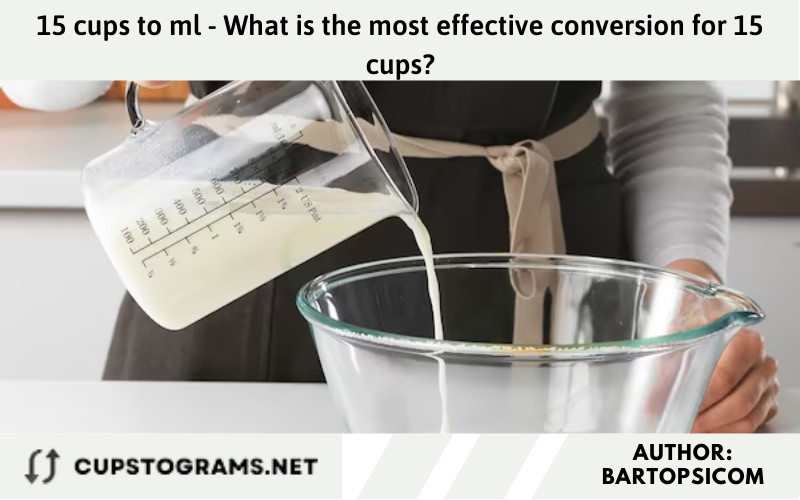 15 cups to ml - What is the most effective conversion for 15 cups?