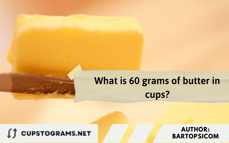 What is 60 grams of butter in cups?