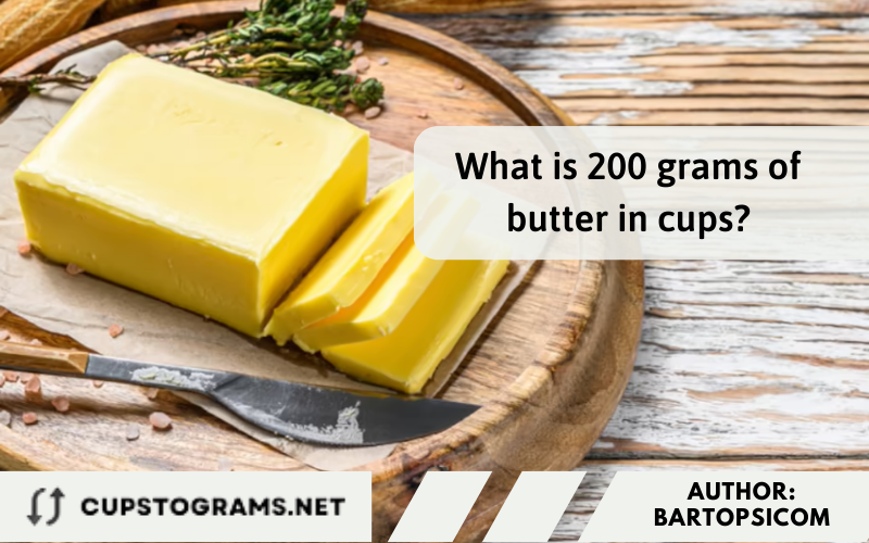 What is 200 grams of butter in cups?