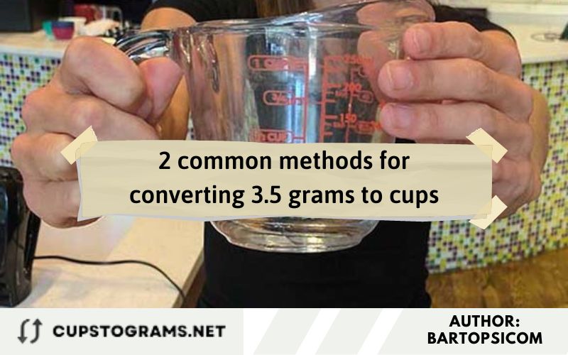 2 common methods for converting 3.5 grams to cups